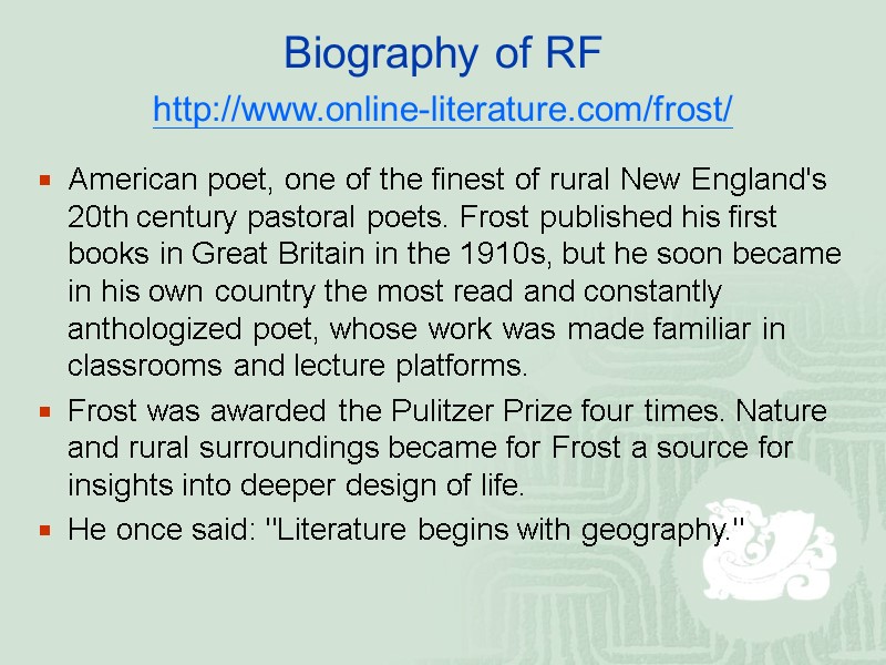 Biography of RF http://www.online-literature.com/frost/  American poet, one of the finest of rural New